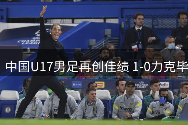中国U17男足再创佳绩 1-0力克毕尔巴鄂竞技青年军